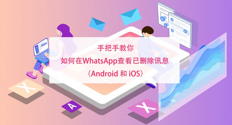 手把手教你在WhatsApp查看已删除讯息 （Android 和 iOS）